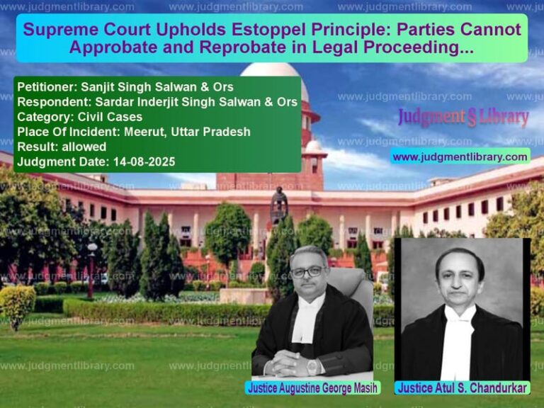 Supreme Court Upholds Estoppel Principle: Parties Cannot Approbate and Reprobate in Legal Proceedings image for SC Judgment dated 14-08-2025 in the case of Sanjit Singh Salwan & Ors vs Sardar Inderjit Singh Salwan &