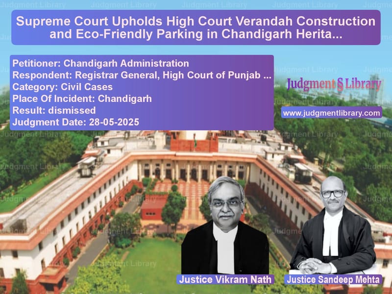 Supreme Court Upholds High Court Verandah Construction and Eco-Friendly Parking in Chandigarh Heritage Dispute image for SC Judgment dated 28-05-2025 in the case of Chandigarh Administration vs Registrar General, High Court