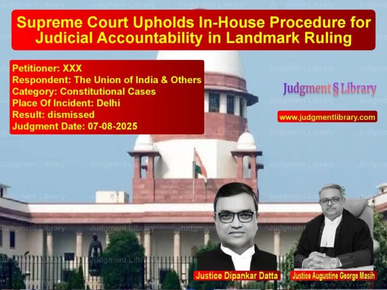 Supreme Court Upholds In-House Procedure for Judicial Accountability in Landmark Ruling image for SC Judgment dated 07-08-2025 in the case of XXX vs The Union of India & Others