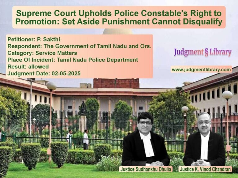 Supreme Court Upholds Police Constable's Right to Promotion: Set Aside Punishment Cannot Disqualify image for SC Judgment dated 02-05-2025 in the case of P. Sakthi vs The Government of Tamil Nadu a