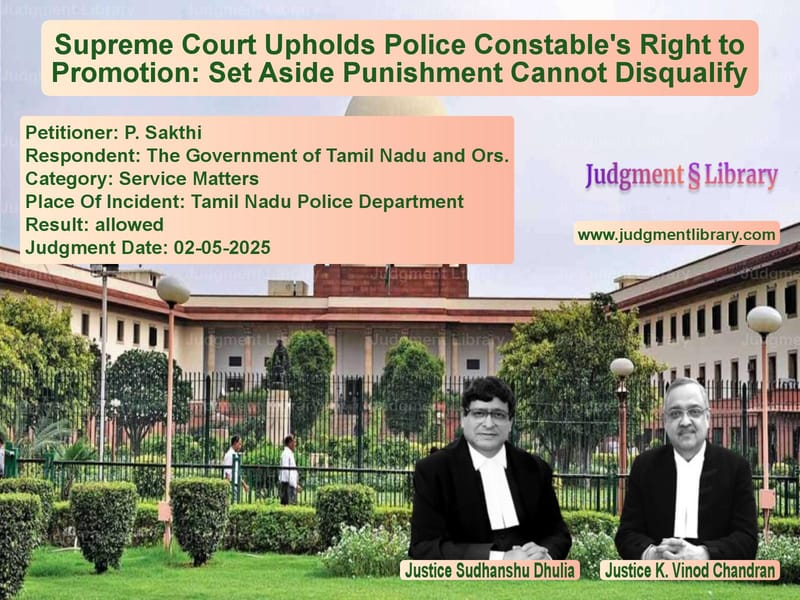 Supreme Court Upholds Police Constable's Right to Promotion: Set Aside Punishment Cannot Disqualify image for SC Judgment dated 02-05-2025 in the case of P. Sakthi vs The Government of Tamil Nadu a