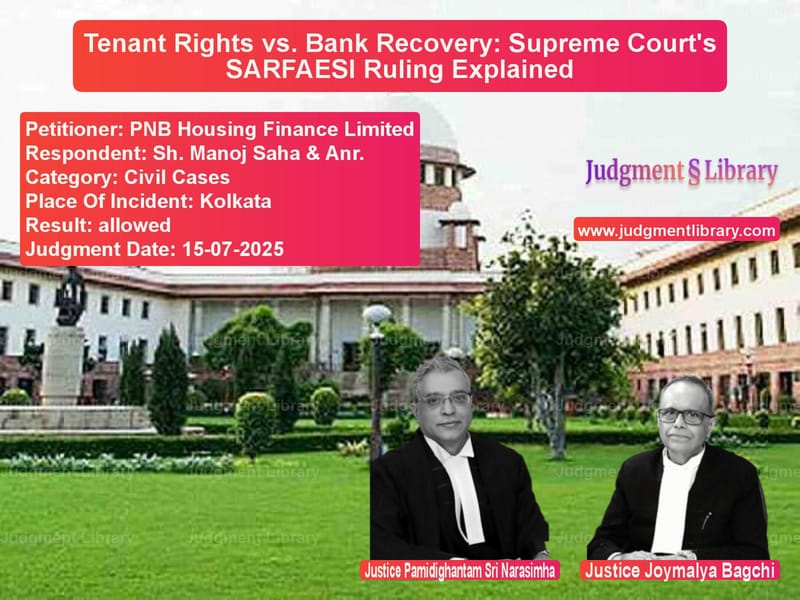 Tenant Rights vs. Bank Recovery: Supreme Court's SARFAESI Ruling Explained image for SC Judgment dated 15-07-2025 in the case of PNB Housing Finance Limited vs Sh. Manoj Saha & Anr.