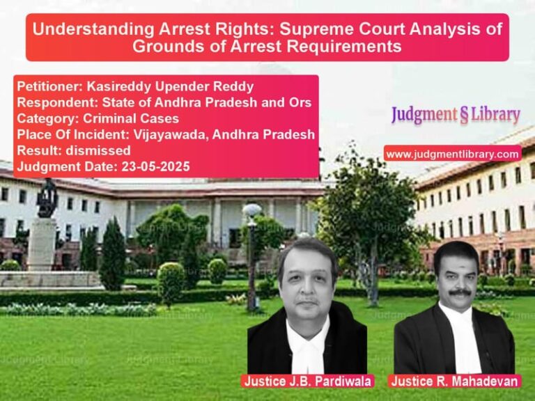 Understanding Arrest Rights: Supreme Court Analysis of Grounds of Arrest Requirements image for SC Judgment dated 23-05-2025 in the case of Kasireddy Upender Reddy vs State of Andhra Pradesh and Or