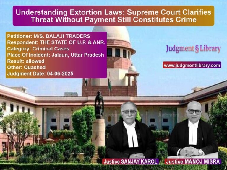 Understanding Extortion Laws: Supreme Court Clarifies Threat Without Payment Still Constitutes Crime image for SC Judgment dated 04-06-2025 in the case of M/S. BALAJI TRADERS vs THE STATE OF U.P. & ANR.