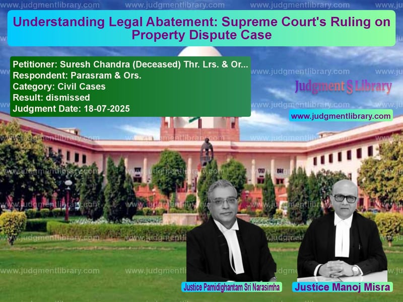 Understanding Legal Abatement: Supreme Court's Ruling on Property Dispute Case image for SC Judgment dated 18-07-2025 in the case of Suresh Chandra (Deceased) Thr. vs Parasram & Ors.