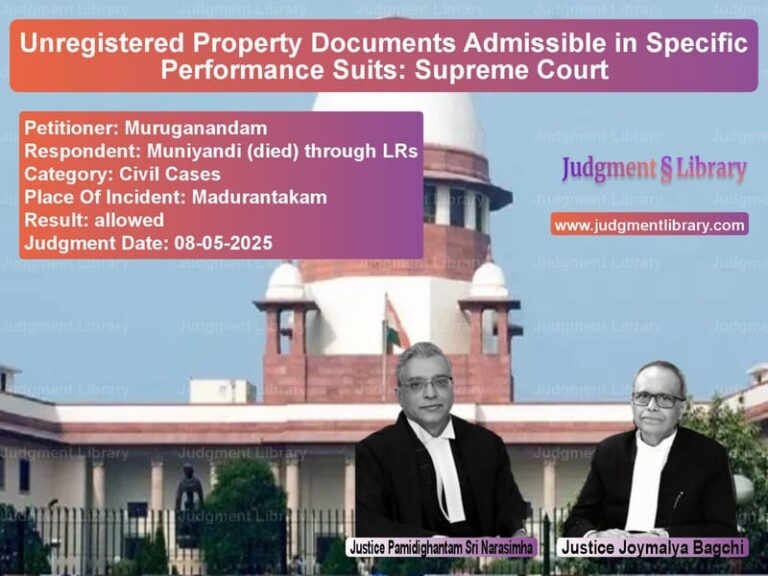 Unregistered Property Documents Admissible in Specific Performance Suits: Supreme Court image for SC Judgment dated 08-05-2025 in the case of Muruganandam vs Muniyandi (died) through LRs