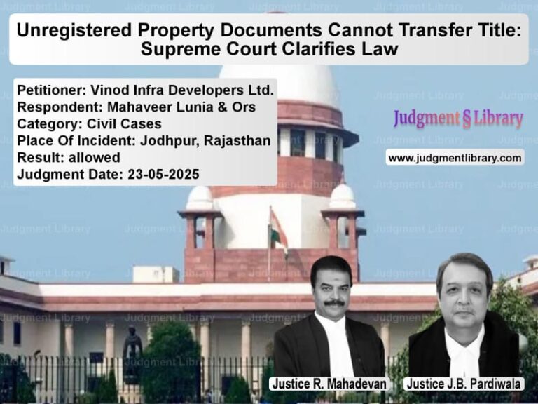 Unregistered Property Documents Cannot Transfer Title: Supreme Court Clarifies Law image for SC Judgment dated 23-05-2025 in the case of Vinod Infra Developers Ltd. vs Mahaveer Lunia & Ors