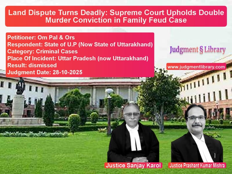 Land Dispute Turns Deadly: Supreme Court Upholds Double Murder Conviction in Family Feud Case image for SC Judgment dated 28-10-2025 in the case of Om Pal & Ors vs State of U.P (Now State of Utt