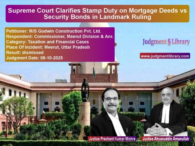 Supreme Court Clarifies Stamp Duty on Mortgage Deeds vs Security Bonds in Landmark Ruling image for SC Judgment dated 08-10-2025 in the case of M/S Godwin Construction Pvt. L vs Commissioner, Meerut Division