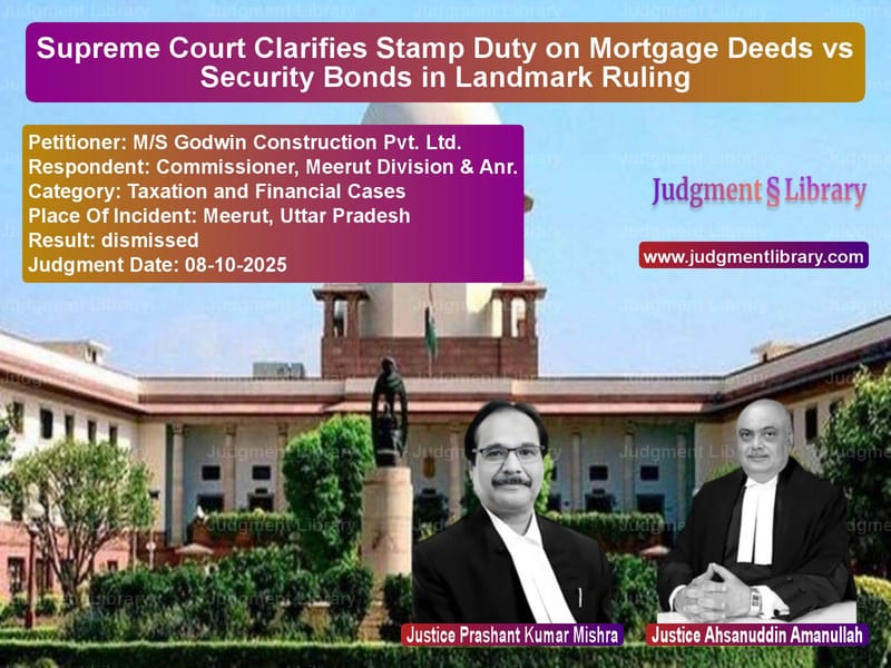 Supreme Court Clarifies Stamp Duty on Mortgage Deeds vs Security Bonds in Landmark Ruling image for SC Judgment dated 08-10-2025 in the case of M/S Godwin Construction Pvt. L vs Commissioner, Meerut Division