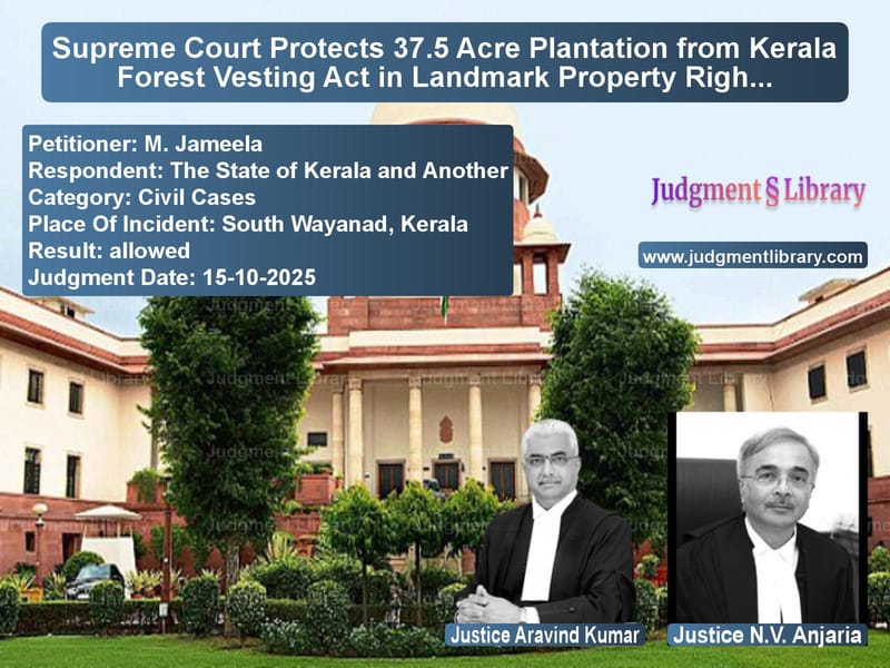 Supreme Court Protects 37.5 Acre Plantation from Kerala Forest Vesting Act in Landmark Property Rights Case image for SC Judgment dated 15-10-2025 in the case of M. Jameela vs The State of Kerala and Anothe