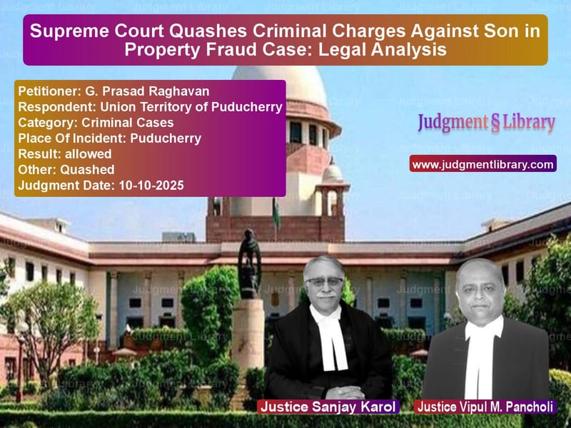 Supreme Court Quashes Criminal Charges Against Son in Property Fraud Case: Legal Analysis image for SC Judgment dated 10-10-2025 in the case of G. Prasad Raghavan vs Union Territory of Puducherry