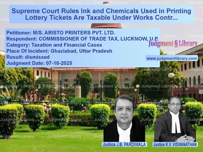 Supreme Court Rules Ink and Chemicals Used in Printing Lottery Tickets Are Taxable Under Works Contract image for SC Judgment dated 07-10-2025 in the case of M/S. ARISTO PRINTERS PVT. LTD. vs COMMISSIONER OF TRADE TAX, LUC