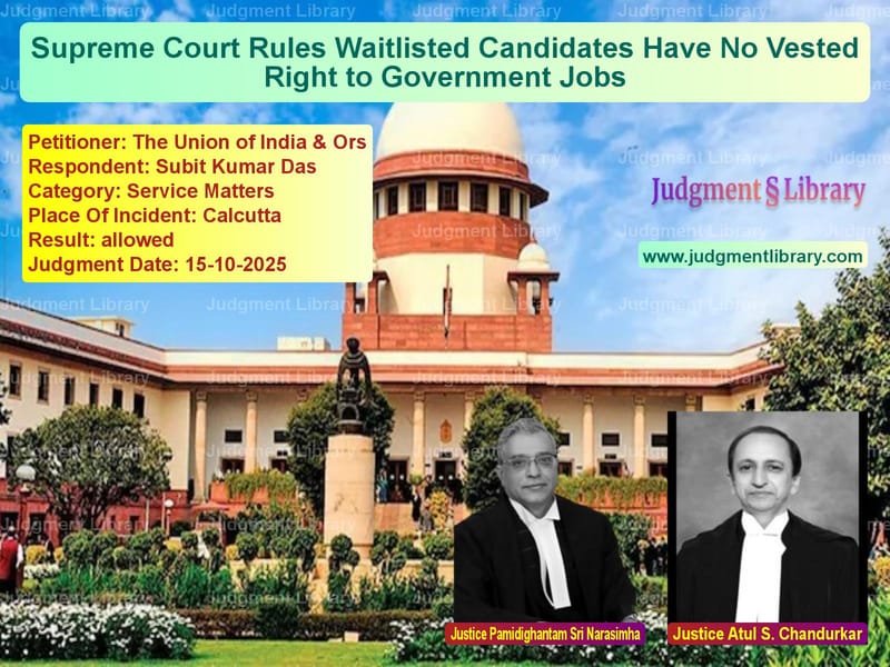Supreme Court Rules Waitlisted Candidates Have No Vested Right to Government Jobs image for SC Judgment dated 15-10-2025 in the case of The Union of India & Ors vs Subit Kumar Das