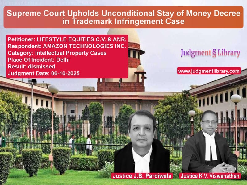 Supreme Court Upholds Unconditional Stay of Money Decree in Trademark Infringement Case image for SC Judgment dated 06-10-2025 in the case of LIFESTYLE EQUITIES C.V. & ANR. vs AMAZON TECHNOLOGIES INC.