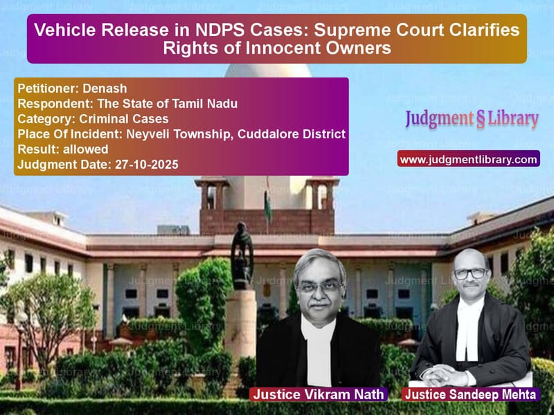 Vehicle Release in NDPS Cases: Supreme Court Clarifies Rights of Innocent Owners image for SC Judgment dated 27-10-2025 in the case of Denash vs The State of Tamil Nadu